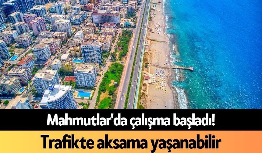Mahmutlar'da çalışma başladı! Trafikte aksama yaşanabilir
