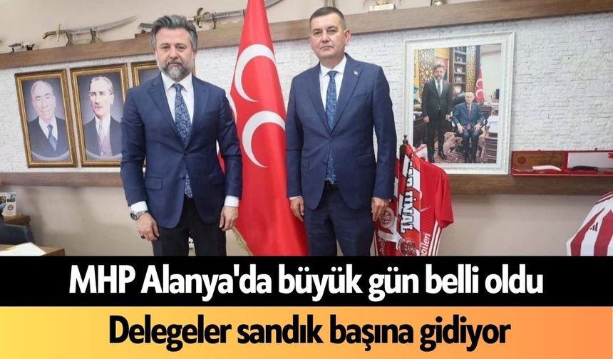 MHP Alanya'da büyük gün belli oldu! Delegeler sandık başına gidiyor