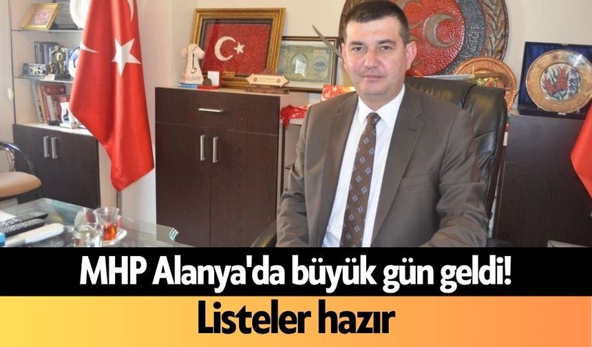 MHP Alanya'da büyük gün geldi! Listeler hazır