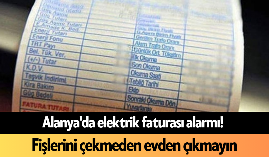 Alanya'da elektrik faturası alarmı! Fişlerini çekmeden evden çıkmayın