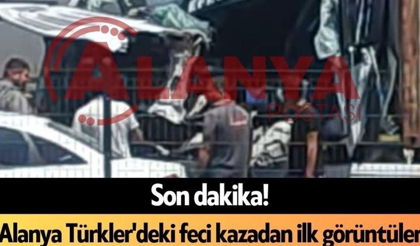 Alanya Türkler'deki feci kazadanvideo geldi