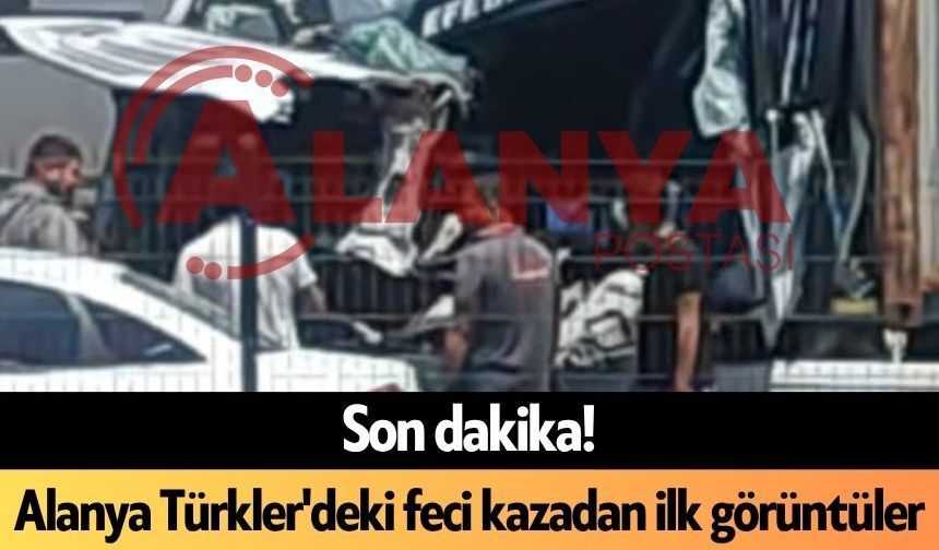 Son dakika! Alanya Türkler'deki feci kazadan ilk görüntüler geldi