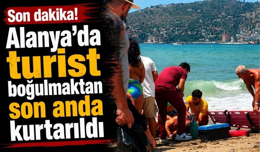 Son dakika! Alanya'da turist boğulmaktan son anda kurtarıldı