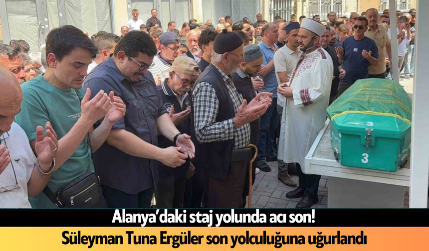 Alanya’daki staj yolunda acı son! Süleyman Tuna Ergüler son yolculuğuna uğurlandı