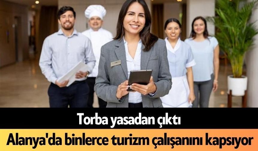 Torba yasadan çıktı: Alanya'da binlerce turizm çalışanını kapsıyor