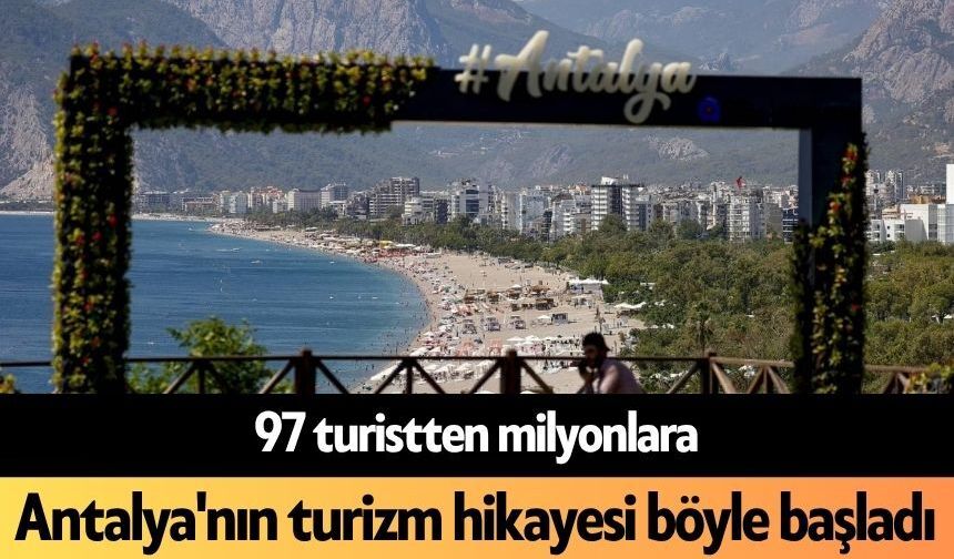97 turistten milyonlara: Antalya'nın turizm hikayesi böyle başladı