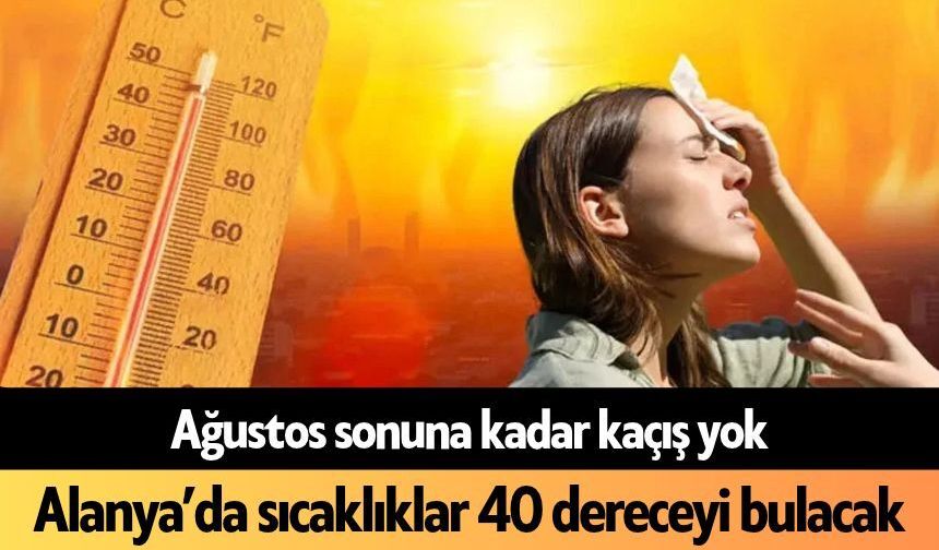 Ağustos sonuna kadar kaçış yok! Alanya’da sıcaklıklar 40 dereceyi bulacak