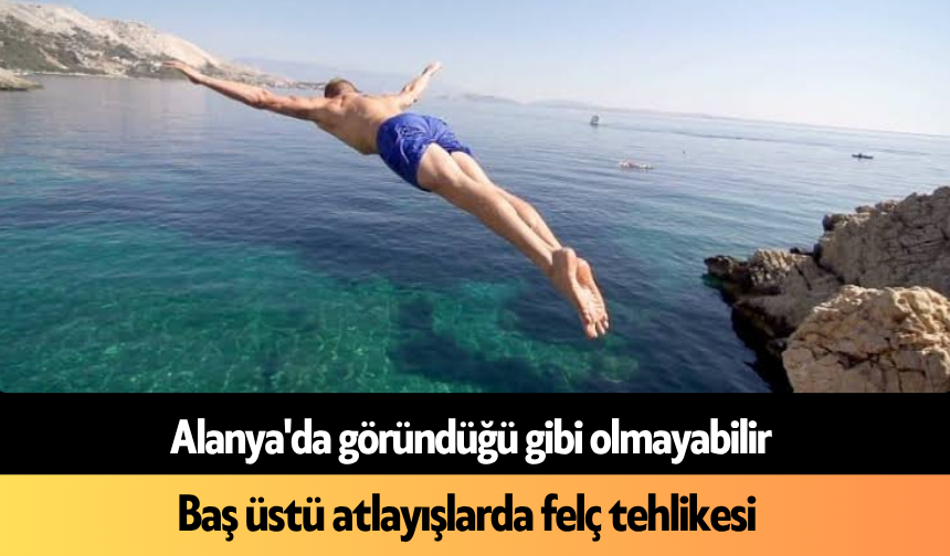 Alanya'da göründüğü gibi olmayabilir: 'Baş üstü atlayışlarda felç tehlikesi'