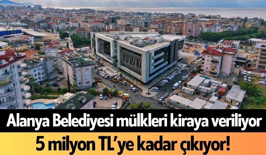 Alanya Belediyesi mülkleri kiraya veriliyor