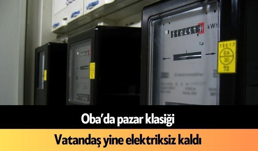 Oba’da pazar klasiği: Vatandaş yine elektriksiz kaldı