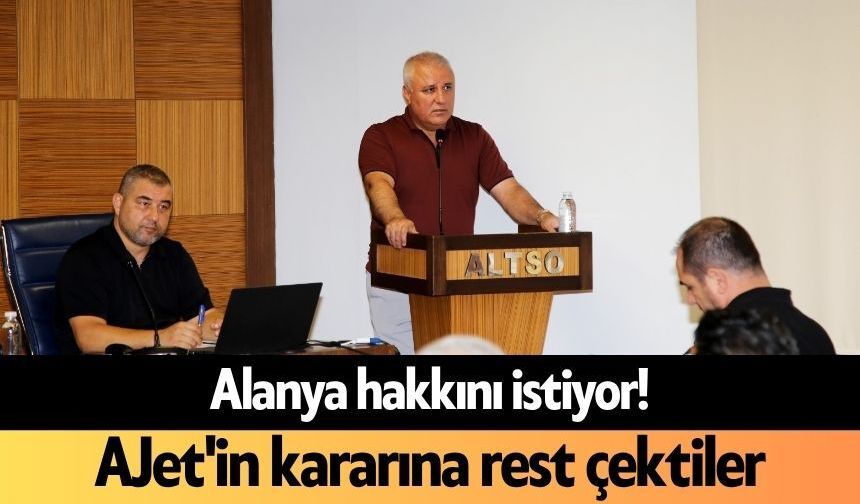 Alanya hakkını istiyor! AJet'in kararına rest çektiler