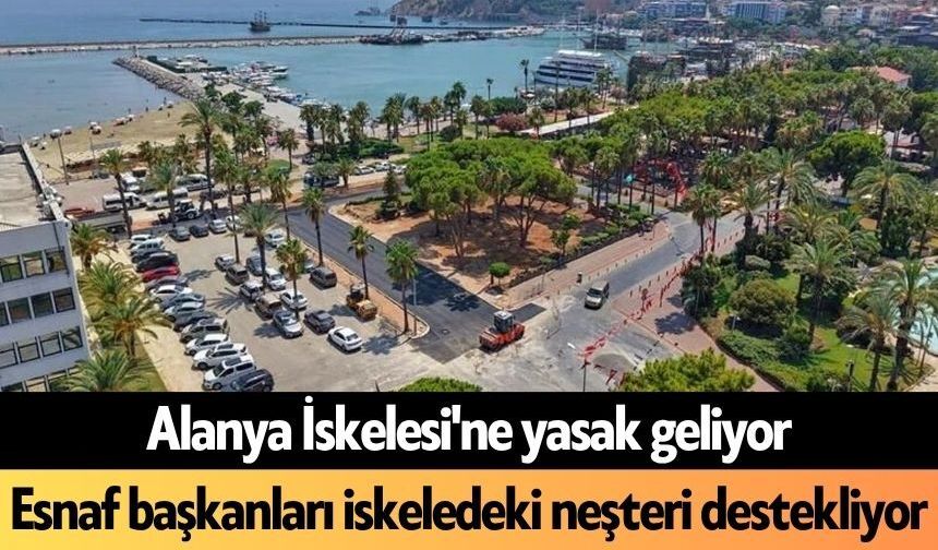 Alanya İskelesi'ne yasak geliyor: Esnaf başkanları iskeledeki neşteri destekliyor