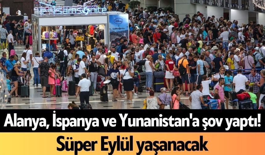 Alanya, İspanya ve Yunanistan'a şov yaptı! Süper Eylül yaşanacak