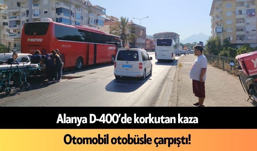 Alanya D-400’de korkutan kaza: Otomobil otobüsle çarpıştı!