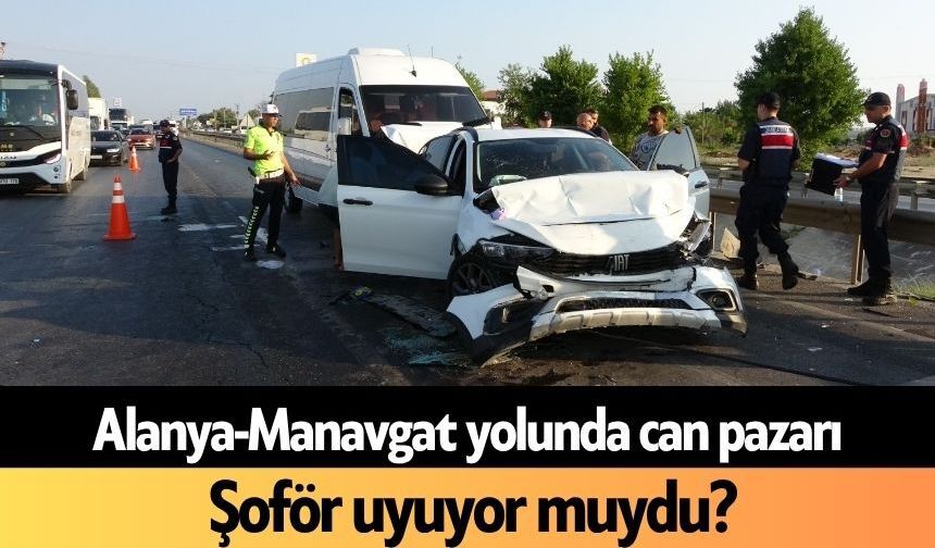 Alanya-Manavgat yolunda can pazarı: Şoför uyuyor muydu?