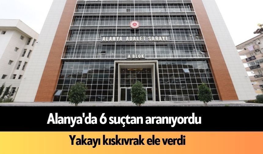 Alanya'da 6 suçtan aranıyordu: Yakayı kıskıvrak ele verdi