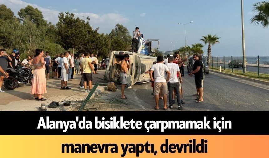 Alanya'da bisiklete çarpmamak için manevra yaptı, devrildi
