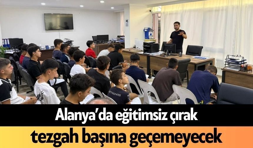 Alanya’da eğitimsiz çırak tezgah başına geçemeyecek