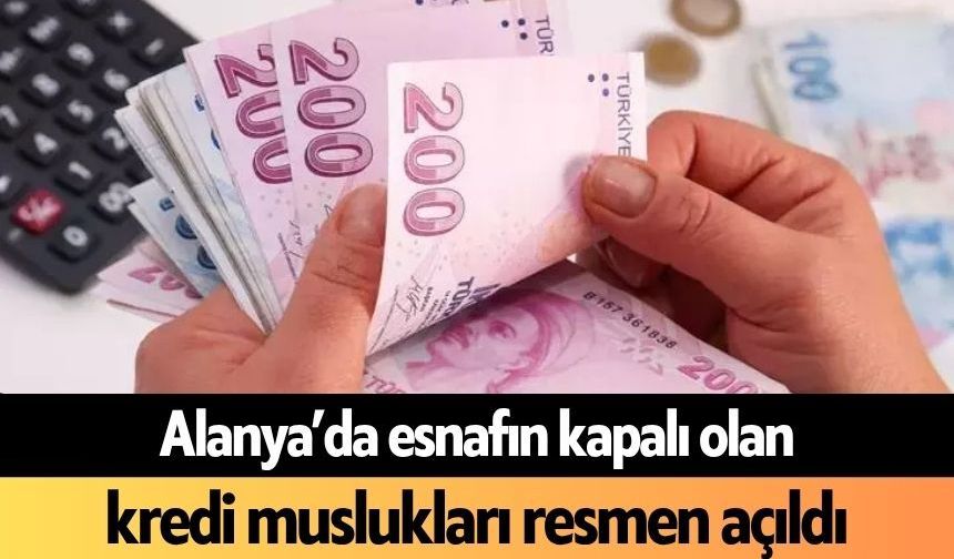 Alanya’da esnafın kapalı olan kredi muslukları resmen açıldı
