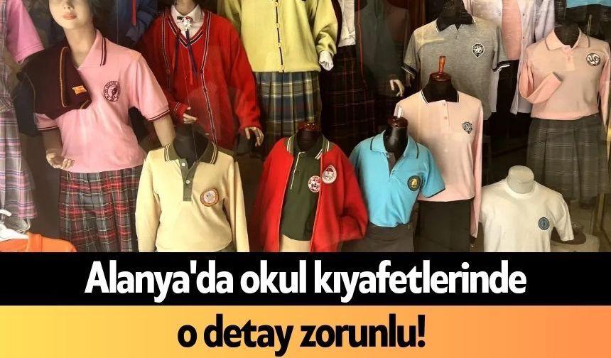 Alanya'da okul kıyafetlerinde o detay zorunlu!