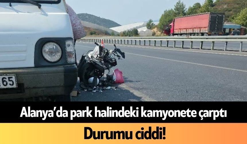 Alanya’da park halindeki kamyonete çarptı! Durumu ciddi