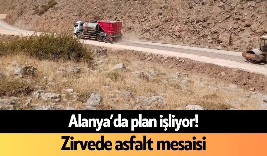 Alanya’da plan işliyor! Zirvede asfalt mesaisi