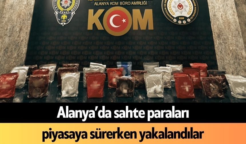 Alanya’da sahte paraları piyasaya sürerken yakalandılar