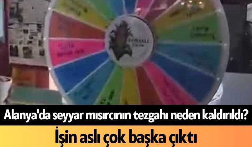Alanya'da seyyar mısırcının tezgahı neden kaldırıldı? İşin aslı çok başka çıktı