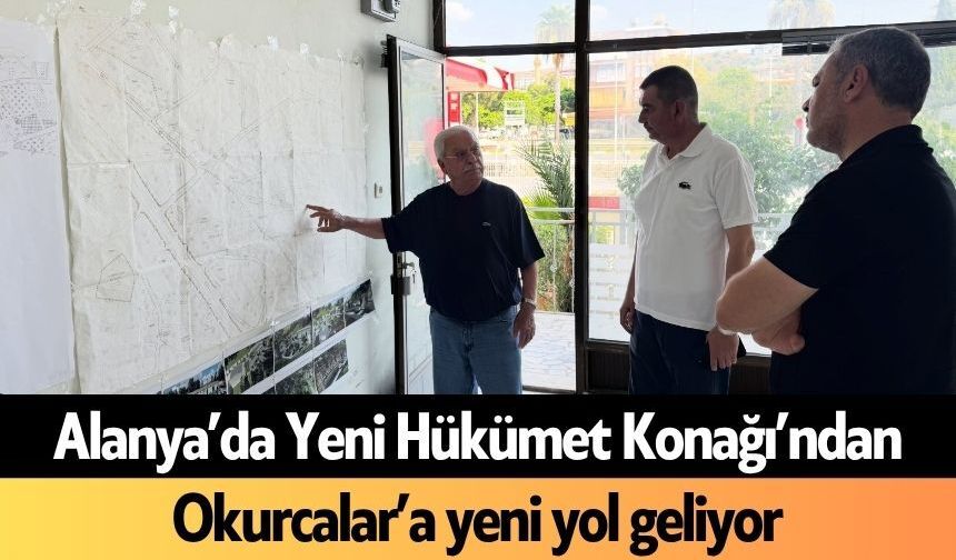 Alanya’da Yeni Hükümet Konağı’ndan Okurcalar’a yeni yol geliyor
