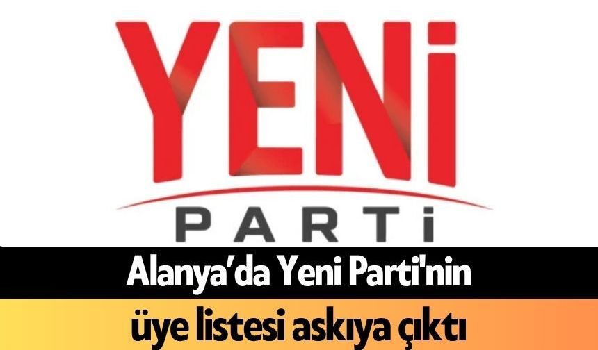 Alanya’da Yeni Parti'nin üye listesi askıya çıktı