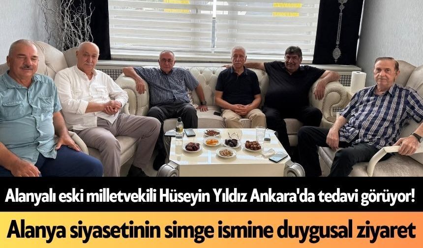 Alanyalı eski milletvekili Hüseyin Yıldız Ankara'da tedavi görüyor