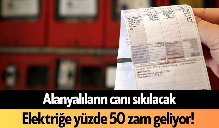 Alanyalıların canı sıkılacak: Elektriğe yüzde 50 zam geliyor