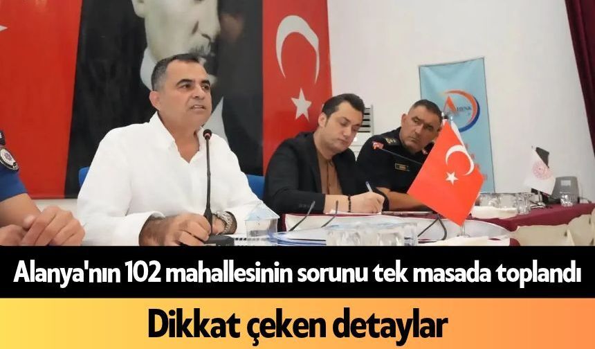 Alanya'nın 102 mahallesinin sorunu tek masada toplandı