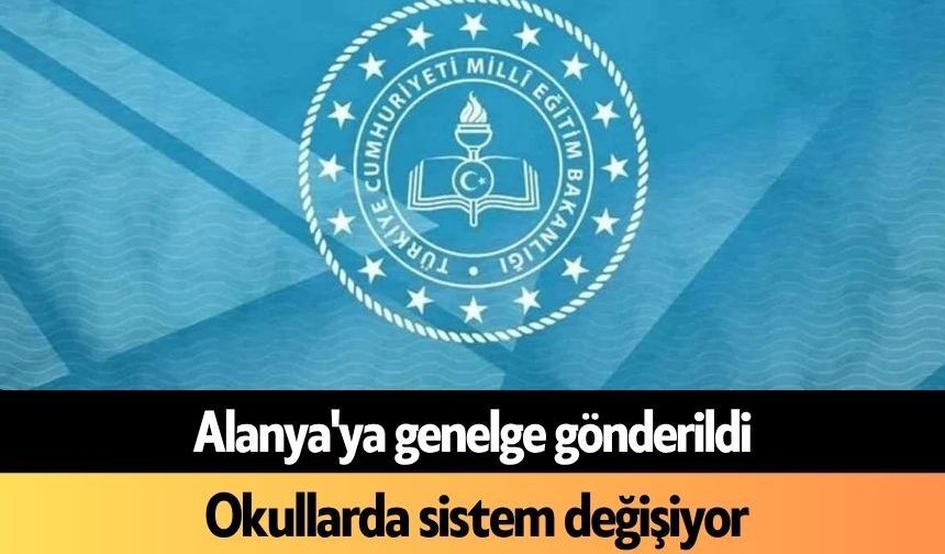 Alanya'ya genelge gönderildi: Okullarda sistem değişiyor