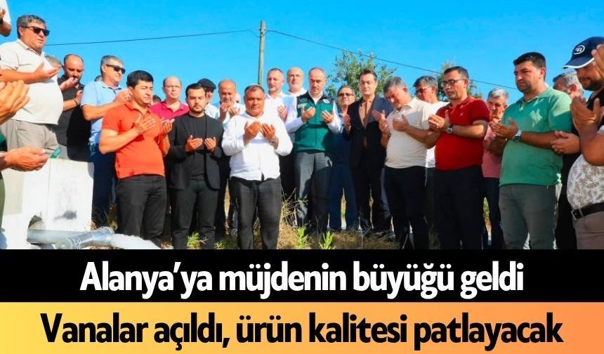 Alanya’ya müjdenin büyüğü geldi: Vanalar açıldı
