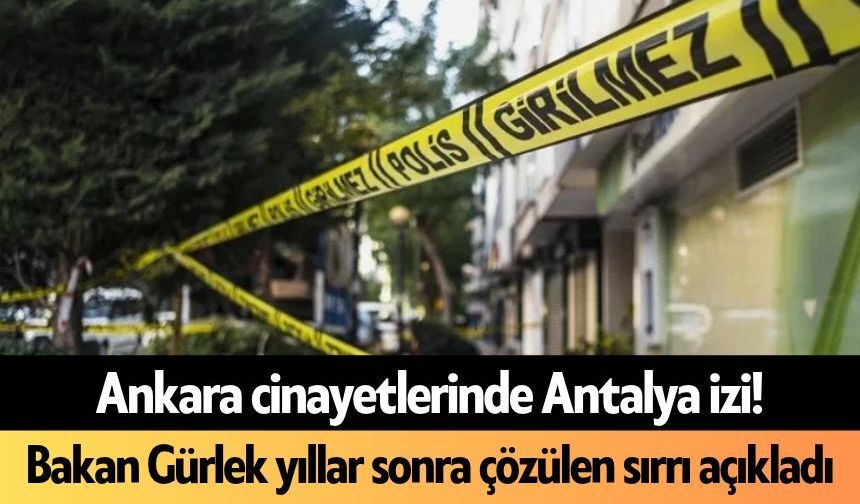 Ankara c*nayetlerinde Antalya izi! Bakan Gürlek yıllar sonra çözülen sırrı açıkladı