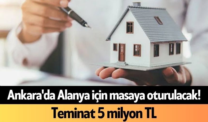 Ankara'da Alanya için masaya oturulacak! Teminat 5 milyon TL