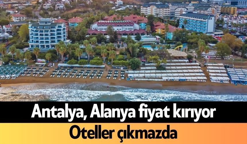 Antalya, Alanya fiyat kırıyor: Oteller çıkmazda