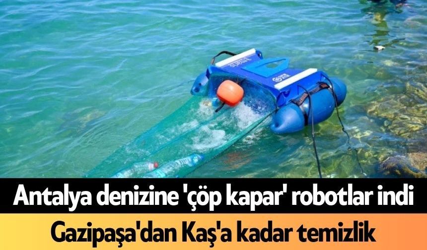 Antalya denizine 'çöp kapar' robotlar indi