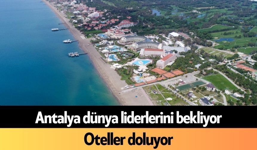 Antalya dünya liderlerini bekliyor: Oteller doluyor