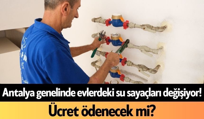 Antalya genelinde evlerdeki su sayaçları değişiyor