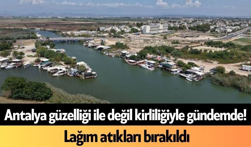 Antalya güzelliği ile değil kirliliğiyle gündemde! Lağım atıkları bırakıldı