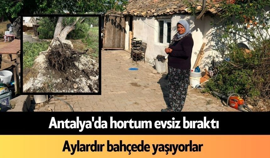 Antalya'da hortum evsiz bıraktı: Aylardır bahçede yaşıyorlar