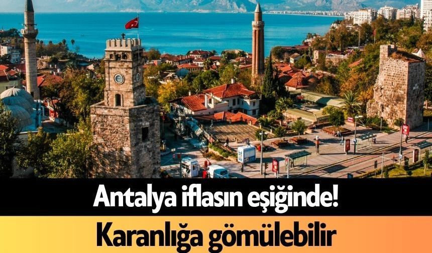Antalya iflas eşiğinde! Karanlığa gömülebilir