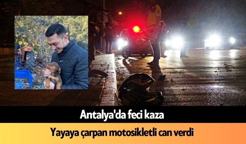 Antalya'da feci kaza: Yayaya çarpan motosikletli can verdi