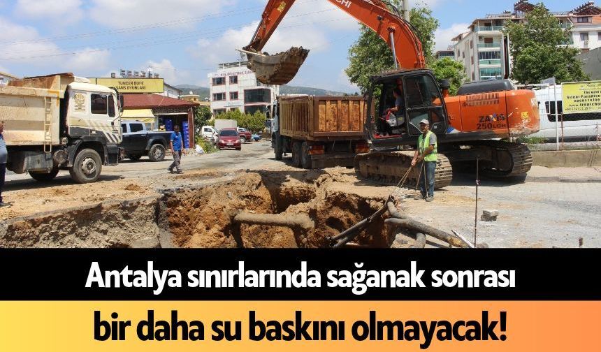 Antalya sınırlarında sağanak sonrası bir daha su baskını olmayacak