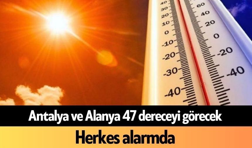 Antalya ve Alanya 47 dereceyi görecek: Herkes alarmda