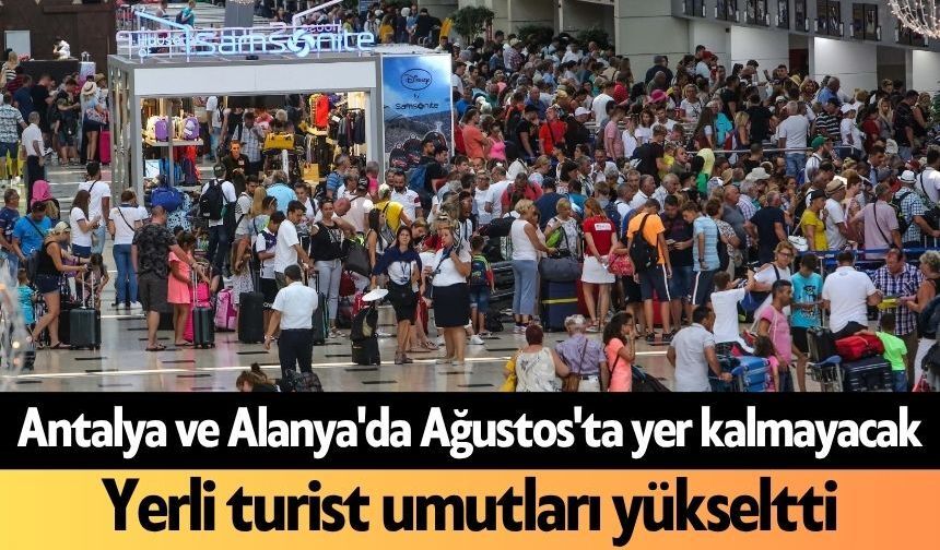 Antalya ve Alanya'da Ağustos'ta yer kalmayacak