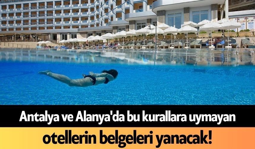 Antalya ve Alanya'da bu kurallara uymayan otellerin belgeleri yanacak!