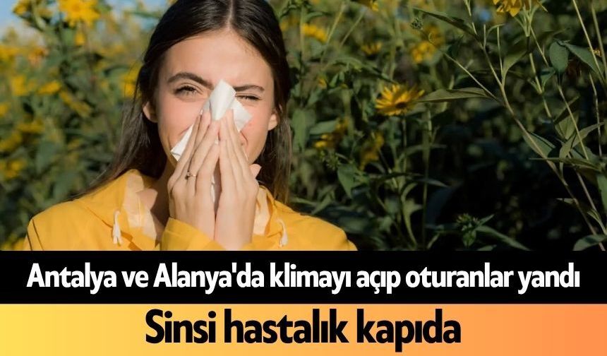 Antalya ve Alanya'da klimayı açıp oturanlar yandı